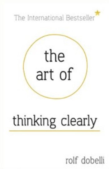 The Art of Thinking Clearly by Rolf Dobelli